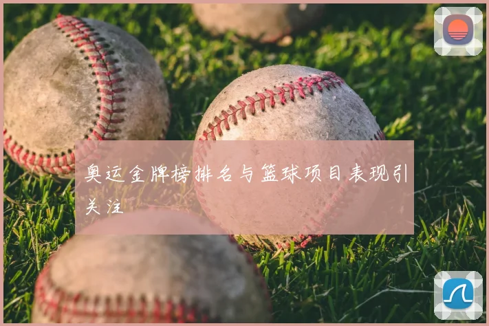 奥运金牌榜排名与篮球项目表现引关注