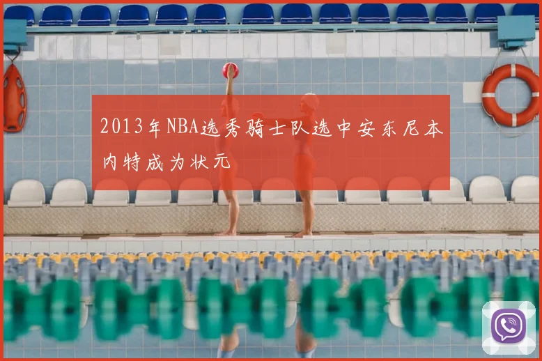 2013年NBA选秀骑士队选中安东尼本内特成为状元