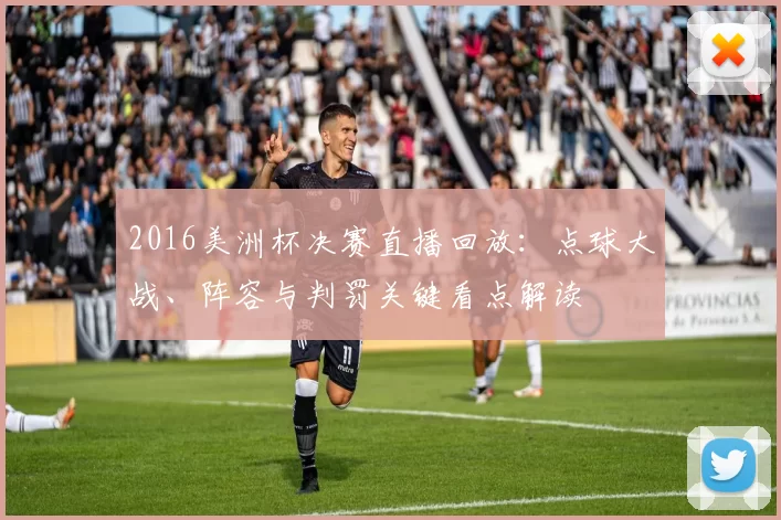 2016美洲杯决赛直播回放：点球大战、阵容与判罚关键看点解读