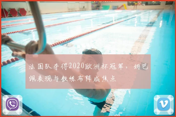 法国队夺得2020欧洲杯冠军，姆巴佩表现与教练布阵成焦点