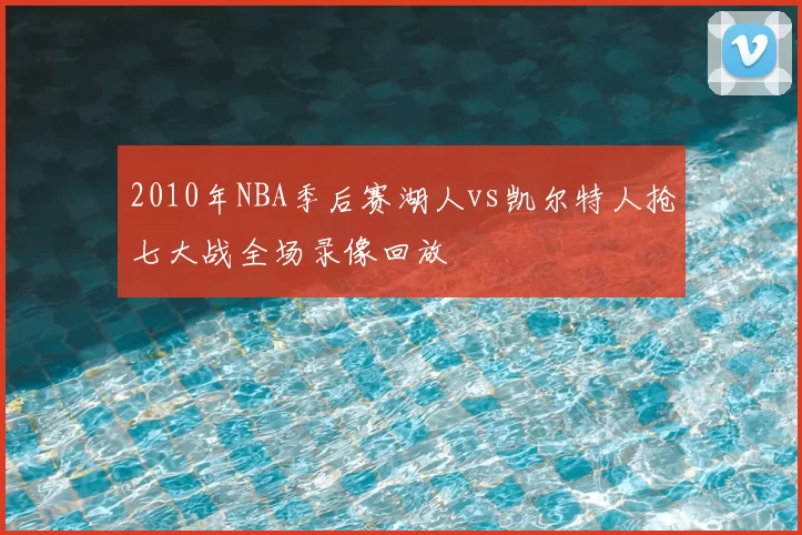 2010年NBA季后赛湖人vs凯尔特人抢七大战全场录像回放